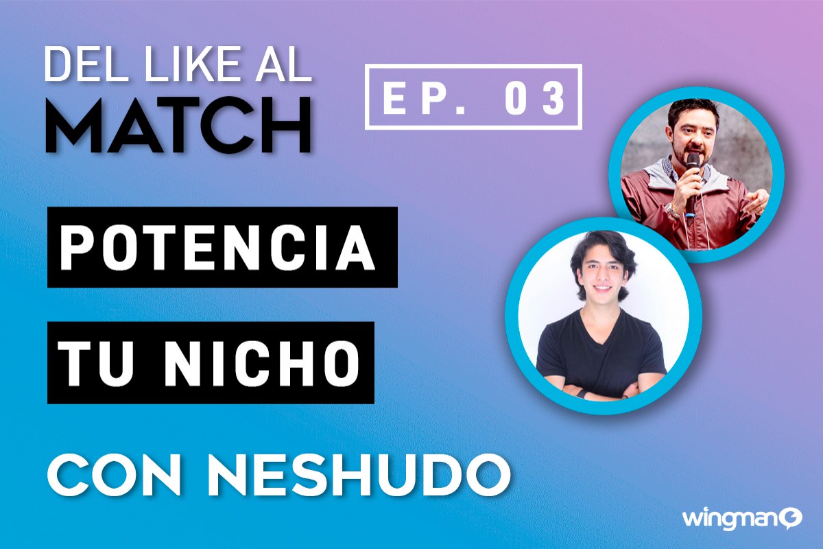 Del LIKE al MATCH | EP. 03 con Neshudo